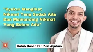 Syukur Mengikat Nikmat Yang Ada Dan Memancing Nikmat Yang Belum Ada || Habib Hasan Bin Zen Alydrus