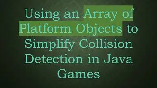 Using an Array of Platform Objects to Simplify Collision Detection in Java Games