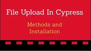 CypressE2E_Part6_File Upload in Cypress - Methods and Installation