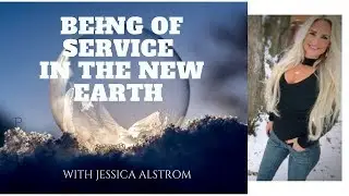Being Of Service in the New Earth with Jessica Alstrom August 2017 *