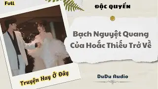 [Truyện Audio] | Bạch Nguyệt Quang Của Hoắc Thiếu Trở Về | DuDu Audio