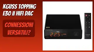 RECENSIONE (2025) : KGUSS Topping E30 II HiFi DAC. DETTAGLI