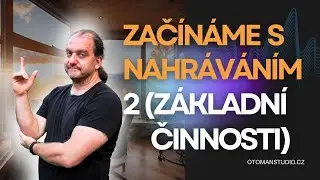 Jak začít s nahrávacím studiem 2 (Základní činnosti) - @oTomanStudio.cz