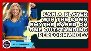 Can A Player Win The Conn Smythe Based On One Outstanding Performance? - Hockey Fan Network