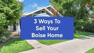 3 Ways To Sell Your Home in Boise, Idaho - The Boise House Buyers