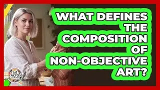 What Defines The Composition Of Non-Objective Art?