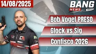 Bang News - Bob Vogel, Glock, P320 e Confisco - 14/08/2025
