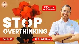 3T Episode 109: Stop Overthinking:  Bk Dr Mohit Gupta