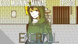 Good Morning, Deranged Maniac - End Roll - Episode 1 [Let's Play]