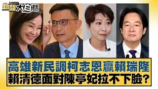 高雄新民調柯志恩贏賴瑞隆 賴清德面對陳亭妃拉不下臉？【#新聞大白話】#王鴻薇 #鄭村棋 #游淑慧