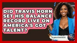 Did Travis Horn Set His Balance Record Live on America's Got Talent? - Epic World Record Holders