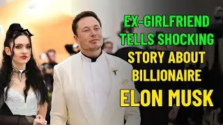 Ex-girlfriend Exposes Shocking Truth About Billionaire Elon Musk