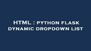 HTML : python flask dynamic dropdown list