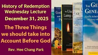 The Three Things we should take into Account Before God - H.o.R Wed Lecture - Rev. Hee Chang Park