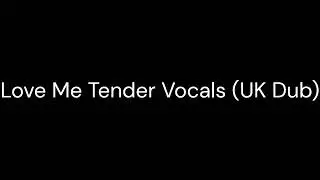 Love Me Tender Vocals (UK Dub)