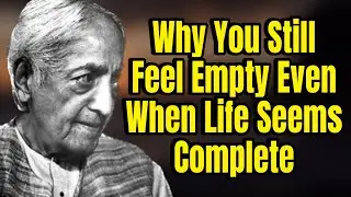 Why You Still Feel Empty Even When Life Seems Complete - Jiddu Krishnamurti