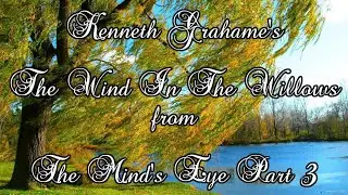 Kenneth Grahame's The Wind In The Willows from The Mind's Eye - Part 3
