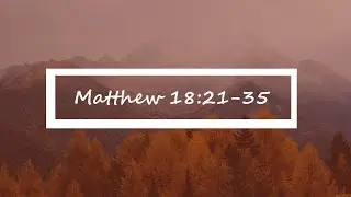 Matthew 18:21-35 | Matthew Verse-by-Verse | Bible Study