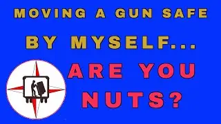 MOVING A GUN SAFE BY YOURSELF? ARE YOU NUTS?
