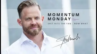 Shit Hit the Fan - Now What | Momentum Mondays | Steve Holbrook