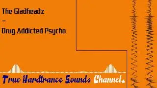 The Gladheadz - Drug Addicted Psycho