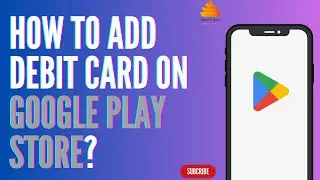 How to Add Debit Card on Google Play Store?