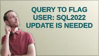 Dba: Query to flag user: SQL2022 Update is needed