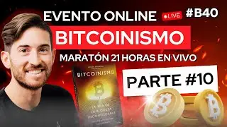 🔥 [PARTE 10] Evento Online BITCOINISMO ⏰ Marat&oacute;n 21 horas&nbsp;| B40
