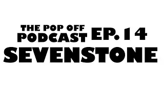Sevenstone - Ep.14 The Pop Off Podcast
