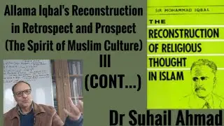 Allama Iqbal's Reconstruction (The Spirit of Muslim Culture)III Cont..
