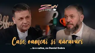 Case, oameni și năravuri - ZAI la o Cafea cu Daniel Dobre