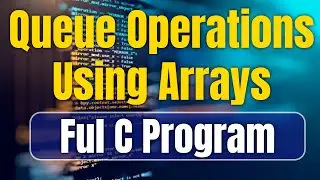 Queue Operations Using Arrays | Data Structures | Ful C Program