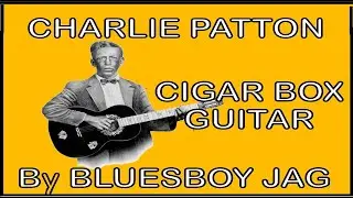 Charlie Patton cigar box guitar cbg demo by Bluesboy Jag