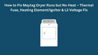 How to Fix Maytag Dryer Runs but No Heat &ndash; Thermal Fuse, Heating Element/Igniter & L2 Voltage Fix