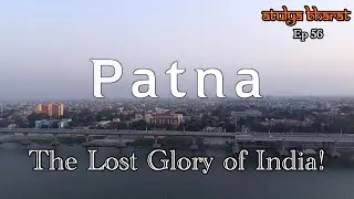 Patna - The Lost Glory of India and Complete Tour Guide | Atulya Bharat Ep.56