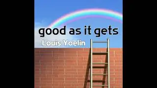 good as it gets - Louis Yoelin