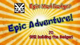 Epic Adventure 70 - Still Building the Badger!