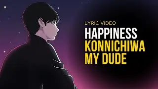 Konnichiwa My Dude - Happiness [Lyric Video]