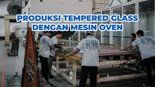 PROSES PEMBUATAN KACA TEMPERED 500% LEBIH KUAT