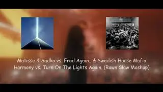 Matisse Sadko Fred Again.. Swedish House Mafia - Harmony Turn On The Lights Again (Rawn Slaw Mashup)