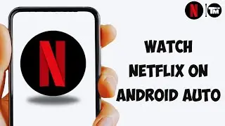 Как смотреть Netflix на Android Auto