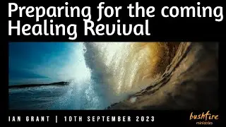 Preparing for the Coming Healing Revival, Ian Grant, 10th September 2023, Bushfire Sunday Gathering
