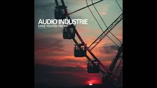 MAKE YOU FEEL HIGHER - AUDIO INDUSTRIE (Original Mix)