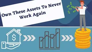 Own These Assets To Never Work Again: The Ultimate Guide To Financial Freedom!