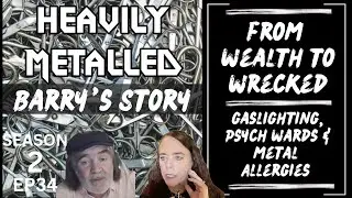 EP34 - From Wealth to Wrecked - Gaslighting, Psych Wards & Metal Allergies - Barry&rsquo;s Story