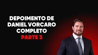 Depoimento bomba de Daniel Vorcaro - Completo - Parte 3