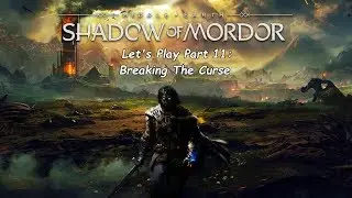 Breaking The Curse - Middle Of Earth Shadow Of Mordor Part 11 Let's Play