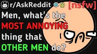 The MOST ANNOYING Thing About OTHER MEN!!? [NSFW] (Reddit | AskReddit | Top Posts & Comments)