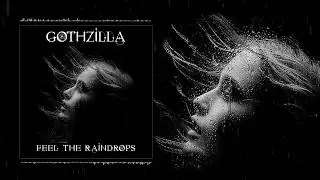 Gothzilla - Feel The Raindrops