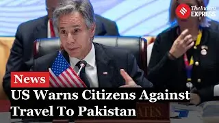 US Issues Travel Advisory Against Visiting Pakistan Due to Terrorism Risks